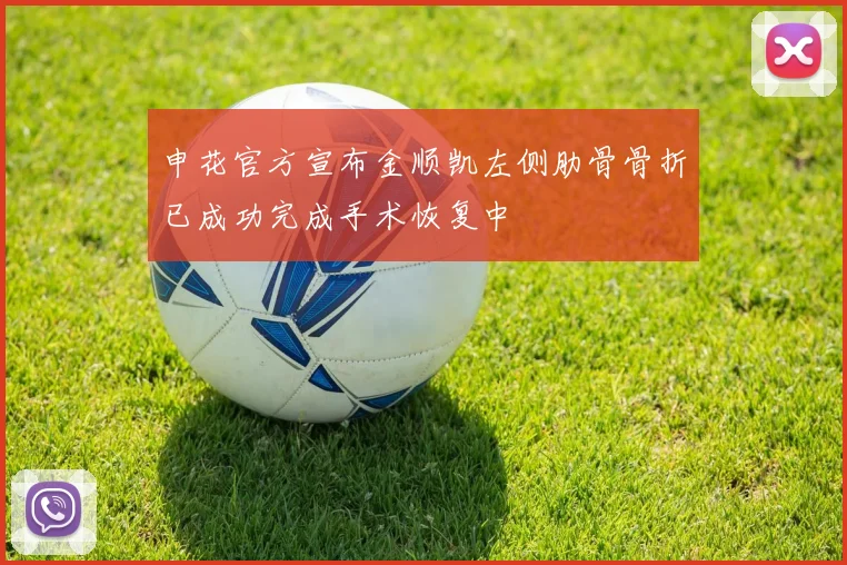 申花官方宣布金顺凯左侧肋骨骨折已成功完成手术恢复中