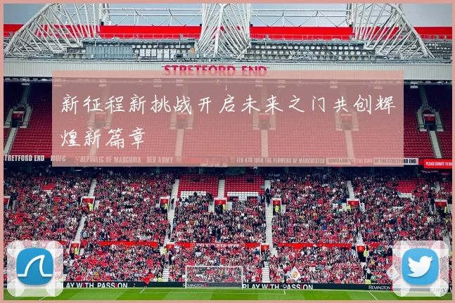 新征程新挑战开启未来之门共创辉煌新篇章